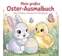 Mein großes Oster-Ausmalbuch: Süße Tierbabys, Ostereier & Frühlingsspaß