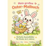 Mein großes Oster-Malbuch: Einfache Ausmalbilder für Kinder ab 2 Jahren: Das große Oster-Ausmalbuch für Kinder ab 3 Jahren: Mit Ostergeschichten und vielen Ausmalbildern