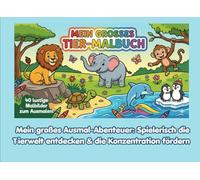 Mein großes Tiermalbuch: Mein großes Ausmal-Abenteuer: Spielerisch die Tierwelt entdecken & die Konzentration fördern