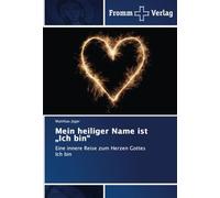 Mein heiliger Name ist "Ich bin": Eine innere Reise zum Herzen Gottes Ich bin