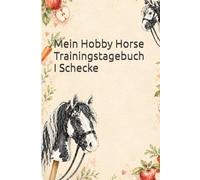 Mein Hobby Horse Trainingstagebuch I Schecke: Für Training, Turniere, Schleifen und Erinnerungen mit dem Hobby Horse