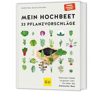 Mein Hochbeet - 33 Pflanzvorschläge: Maximale Vielfalt im ganzen Jahr: Von Asia- bis Sattmacher-Beet