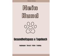 Mein Hund. Gesundheitspass und Tagebuch für Impfungen, Tierarztbesuche, Futter und Training: Logbuch zum Ausfüllen für Hundebesitzer, mit Platz für zB Gewicht, Medikamente und Notfallkontakte