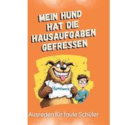 Mein Hund hat die Hausaufgaben gefressen: Ausreden für faule Schüler