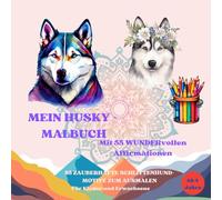 Mein Husky Malbuch mit 55 WUNDERvollen Affirmationen: 55 zauberhafte Schlittenhund-Motive zum ausmalen / Für Kinder und Erwachsene