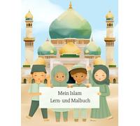 Mein Islam Lern- und Malbuch: Lernen und Malen - Der Islam für Kinder leicht gemacht