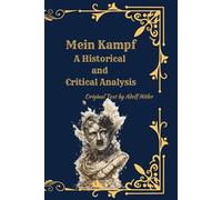 Mein Kampf: A Historical and Critical Analysis (Annotated Edition with Commentary and Context)