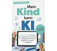 Mein Kind kann KI: 7 Schritte, um Kinder und Jugendliche souverän im Umgang mit KI-Tools, Digitalisierung & Co. zu begleiten | Mit Checklisten und Praxistipps für die Schule