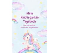 Mein Kindergarten Tagebuch: Ein pädagogisch wertvolles Mitmach-Tagebuch für Kindergartenkinder - mit Platz zum Erzählen, Malen, Gefühle ausdrücken und ... Einhörnern für Prinzessinnen und Prinzen