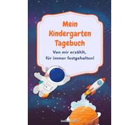 Mein Kindergarten Tagebuch: Ein pädagogisch wertvolles Mitmach-Tagebuch für Kindergartenkinder - mit Platz zum Erzählen, Malen, Gefühle ausdrücken und ... mit dem Weltall, Astronauten und Planeten