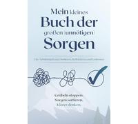 Mein kleines Buch der großen (unnötigen) Sorgen: Das Arbeitsbuch gegen Overthinking, Zukunftsängste, Worst-Case-Denken und Gedankenschleifen