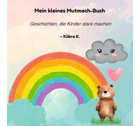 Mein kleines Mutmach-Buch - Geschichten, die Kinder stark machen: Fünf liebevolle Geschichten über Mut, Selbstvertrauen und innere Stärke
