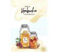 Mein Kombucha Tagebuch - zum Fermentieren, Experimentieren, Verfeinern, Notieren, mit Tipps und Rezepten - für Scoby Anfänger und Fortgeschrittene: Weil dein SCOBY ein besseres Gedächtnis verdient