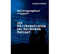 Mein Kriegstagebuch ***2024***: Die Märchenstunden der deutschen Medien?