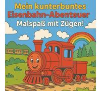 Mein kunterbuntes Eisenbahn-Abenteuer - Malspaß mit Zügen: 25 liebevoll gestaltete Ausmalbilder mit Zügen, Tieren und Abenteuern - für Kinder ab 4 Jahre