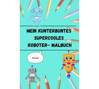 Mein kunterbuntes supercooles Roboter-Malbuch: Ein Malbuch für Alle
