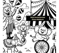 Mein kunterbuntes Zirkus-Malbuch: Ein zauberhaftes Malbuch voller Zirkusmagie - Clowns, Tiere und Artisten zum Ausmalen
