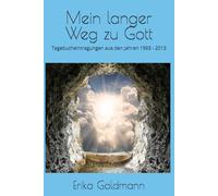 Mein langer Weg zu Gott: Tagebucheintragungen aus den Jahren 1993 - 2013