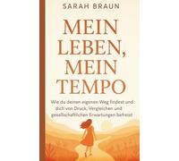 Mein Leben, mein Tempo: Wie du deinen eigenen Weg findest und dich von Druck, Vergleichen und gesellschaftlichen Erwartungen befreist