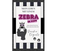 Mein Leben mit einem Zebra im Kopf: Eine persönliche Trauergeschichte
