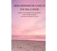 Mein Lebensfreude-Logbuch für Erwachsene: Kleine Glücksmomente bewusst erleben - Dein täglicher Begleiter für mehr Leichtigkeit im Alltag