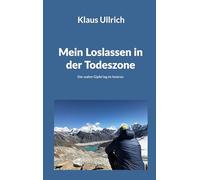 Mein Loslassen in der Todeszone: Der wahre Gipfel lag im Inneren - Autobiografischer Everest-Bericht über Verlust, Zweifel und Willenskraft
