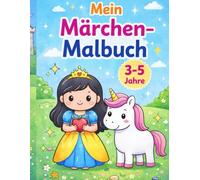 Mein Märchen Malbuch - Zauberhafte Ausmalbilder für Kinder von 3-5 Jahren: 35 einfache Motive mit Prinzessinnen, Einhorn, Ritter, Drachen & ... Bilder mit dicken Linien für kleine Künstler