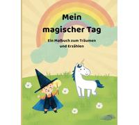 Mein magischer Tag: ein Malbuch zum Träumen und Erzählen