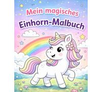 Mein magisches Einhorn-Malbuch: Zauberhafte Einhörner mit kleinen Geschichten zum Ausmalen