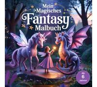 Mein magisches Fantasy Malbuch: Malen und Entdecken für Kinder ab 6 Jahren mit 50 bezaubernden Ausmalbildern