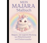 MEIN MAJARA Malbuch: Ein zauberhaftes Ausmalabenteuer mit dem flauschigen Fabelwesen Majara - halb Einhorn, halb Häschen, ganz Magie!