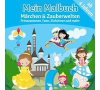 Mein Malbuch - Märchen und Zauberwelten - ab 4 Jahre: Malbuch für Kinder von 4 - 8 Jahren mit über 30 zauberhaften Motiven aus der Welt der Märchen. ... weitere zum Ausmalen für Mädchen und Jungs.