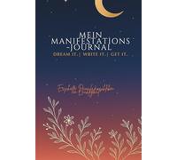 MEIN MANIFESTATIONSJOURNAL: Dream it. Write it. Get it - Erschaffe Dein Wunschleben in Leichtigkeit