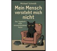 Mein Mensch versteht mich nicht: Das Tagebuch einer missverstandenen Katze