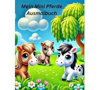 Mein Mini Pferde Malbuch: Magische Momente mit kleinen Pferden/"Mini-Pferde zum Träumen und Ausmalen/Spaß für klein und groß /Ausmalbuch