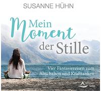 Mein Moment der Stille: Vier Fantasiereisen zum Abschalten und Krafttanken