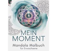 Mein Moment - Mandalas für Erwachsene. Entspannung, Me-Time & kreative Auszeit: Ausmalbuch für Erwachsene zur Stressreduktion, Achtsamkeit und inneren Ruhe
