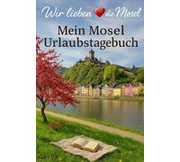 Mein Mosel Urlaubstagebuch Wir lieben die Mosel Lutz Grünewald: Meine Moselerinnerungen in einem Buch