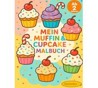 Mein Muffin & Cupcake Malbuch - Süße Leckereien zum Ausmalen für Kinder ab 2 Jahren: Lustige Muffin- und Cupcake-Motive zum Ausmalen - Ideal für ... Kreativität, Konzentration und Feinmotorik