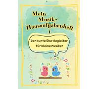 Mein Musik-Hausaufgabenheft 1: Das bunte Übe-Begleiter für kleine Musiker ab 5 Jahren!