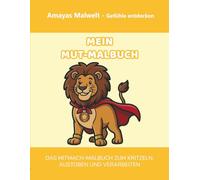 Mein Mut-Malbuch: Gefühle entdecken & verstehen (Amayas Malwelt): Mein innerer Löwe - Ich traue mich! Ein Mitmach-Buch für Kinder von 4-7 Jahren zur ... & Stärke - 50 Motive zum Starkwerden