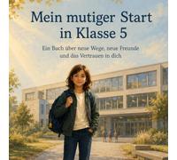 Mein mutiger Start in Klasse 5: Ein Buch über neue Wege, neue Freunde und das Vertrauen in dich