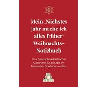 Mein ‚Nächstes Jahr mache ich alles früher‘ Weihnachts-Notizbuch: Ein chaotisch-sarkastisches Geschenk für alle, die im Dezember überleben wollen.