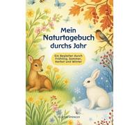 Mein Naturtagebuch durchs Jahr: Ein Begleiter durch Frühling, Sommer, Herbst und Winter für Kinder ab 5 Jahren