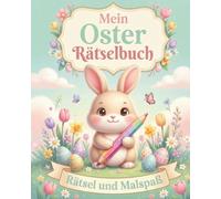 Mein Oster Rätselbuch: Bunter Rätselspaß, Labyrinthe, Suchbilder und Malspaß rund um Ostern für Kinder.