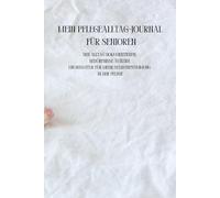 Mein Pflegealltag-Journal für Senioren: Den Alltag dokumentieren, Bedürfnisse äußern - Ein Begleiter für mehr Selbstbestimmung in der Pflege