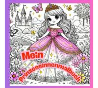Mein Prinzessinnen Malbuch: elegante Ballkleider, anmutige Einhörner, romantische Gärten und märchenhafte Paläste, Prinzessinnen