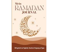Mein Ramadan Journal: Ramadan Tagebuch, Ein vollständiger Leitfaden zur Planung und Organisation, mit täglichen Aktivitäten für Reflexion, Dankbarkeit, Meditation und Rezepten.“