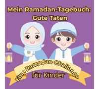 Mein Ramadan-Tagebuch: 30 Tage Gute Taten Challenge: Ein interaktives Mitmachbuch für Kinder mit täglichen Aufgaben, Gebets-Tracker, Ausmalbildern und Urkunde