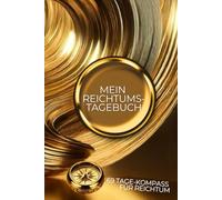 Mein Reichtums-Tagebuch.: Ein einzigartiger Kompass für ein Leben in Fülle, Freiheit und Erfolg. Wunschbuch. Dankbarkeitstagebuch.